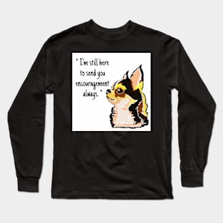 Chihuahua dog ( I'm still here to send you encouragement always.) Long Sleeve T-Shirt